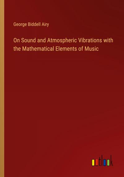 On Sound and Atmospheric Vibrations with the Mathematical Elements of Music