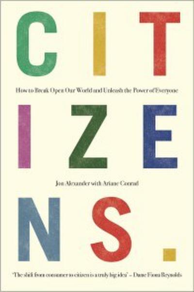 Citizens : Why the Key to Fixing Everything is All of Us