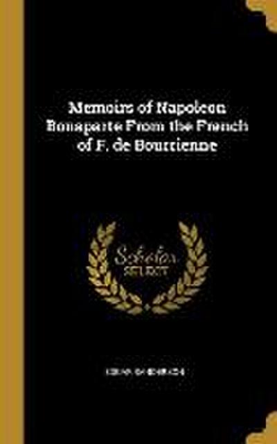 Memoirs of Napoleon Bonaparte From the French of F. de Bourrienne