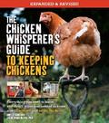 The Chicken Whisperer’s Guide to Keeping Chickens, Revised