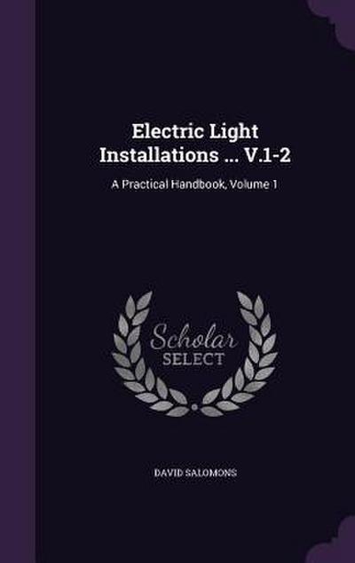 Electric Light Installations ... V.1-2: A Practical Handbook, Volume 1