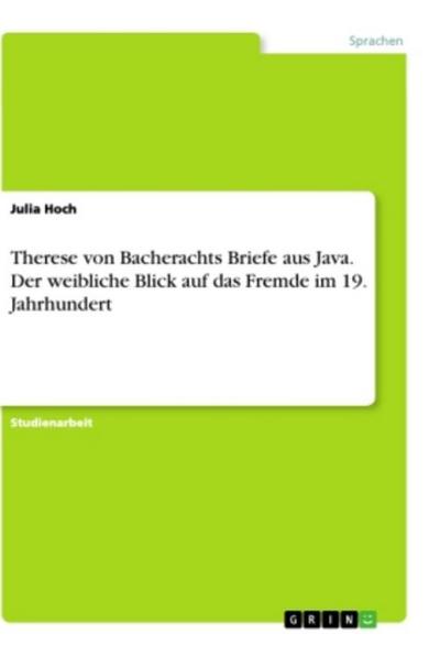 Therese von Bacherachts Briefe aus Java. Der weibliche Blick auf das Fremde im 19. Jahrhundert