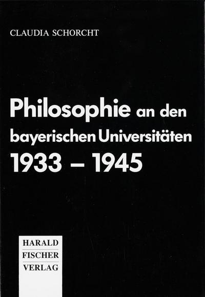 Schorcht, C: Philosophie an den bayer. Universitäten 1933-45