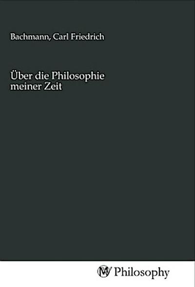 Über die Philosophie meiner Zeit