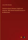 Common-school Literature, English and American. With Several Hundred Extracts to be Memorized