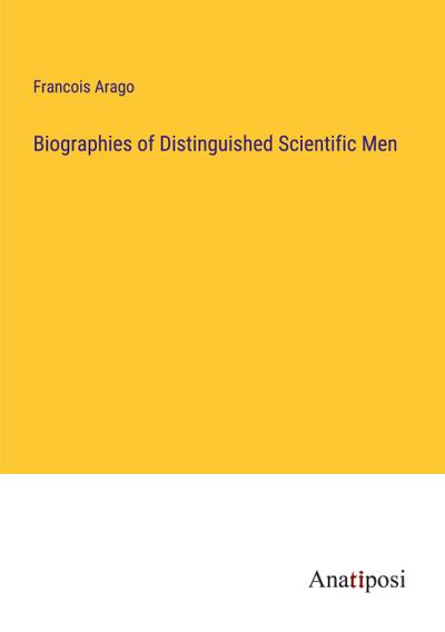 Biographies of Distinguished Scientific Men