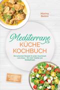 Mediterrane Küche Kochbuch: Die leckersten Rezepte für jeden Geschmack und Anlass – für mehr Vitalität und Wohlbefinden – inkl. Brote & Gebäck, Salate, Aufstriche, Fingerfood, Getränke uvm.