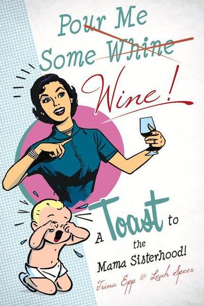 Pour Me Some Wine: A Toast to the Mama Sisterhood!