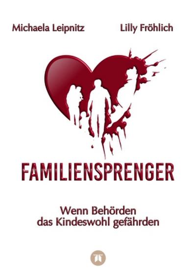 Familiensprenger - Der juristische Ratgeber über Inobhutnahme, Sorgerechtskonflikte, Behördenversagen und staatliche Eingriffe in Familien