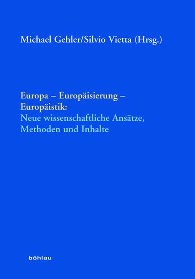 Europa - Europäisierung - Europäistik. Neue wissenschaftliche Ansätze, Methoden und Inhalte (Arbeitskreis Europäische Integration. Historische Forschungen. Veröffentlichungen)