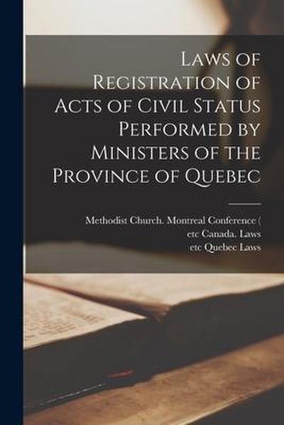 Laws of Registration of Acts of Civil Status Performed by Ministers of the Province of Quebec [microform]
