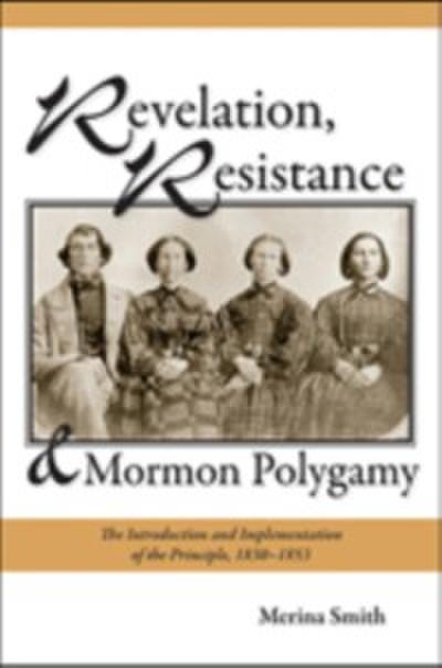 Revelation, Resistance, and Mormon Polygamy