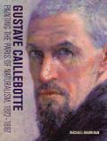 Marrinan, M: Gustave Caillebotte - Painting the Paris of Nat: Painting the Paris of Naturalism, 1872-1887 (Getty Publications –)