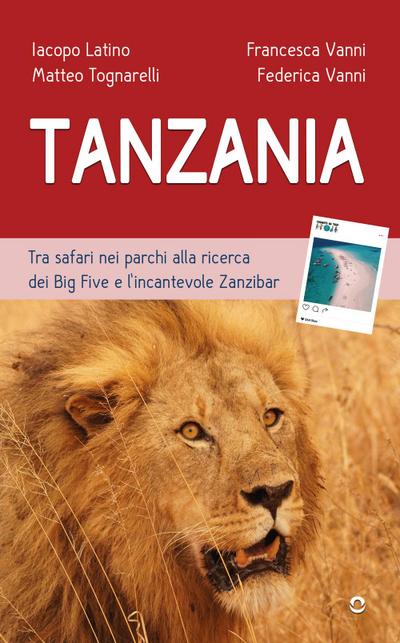 Tanzania. Tra safari nei parchi alla ricerca dei Big Five e l’incantevole Zanzibar