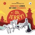 Oh, Jerry! Chinesischkurs für Anfänger (A1-A2). Chinesisch lernen mit einer Geschichte.