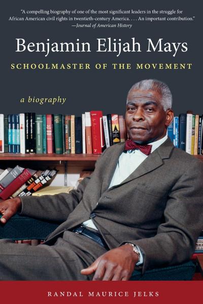 Benjamin Elijah Mays, Schoolmaster of the Movement