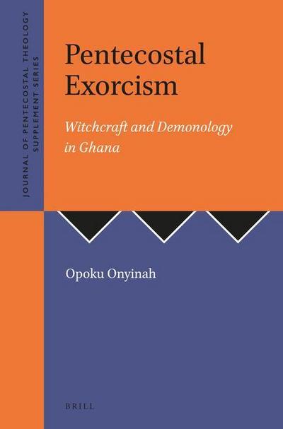 Pentecostal Exorcism: Witchcraft and Demonology in Ghana