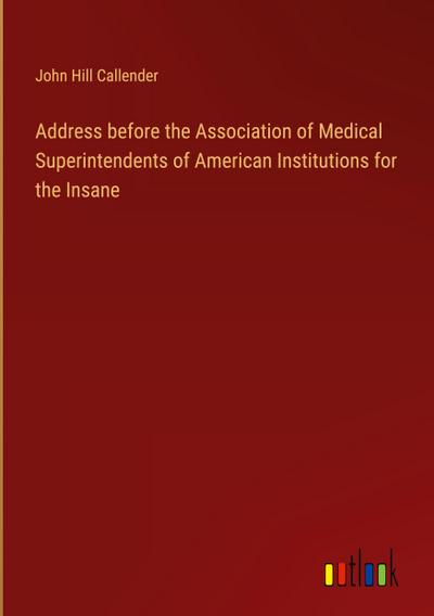 Address before the Association of Medical Superintendents of American Institutions for the Insane