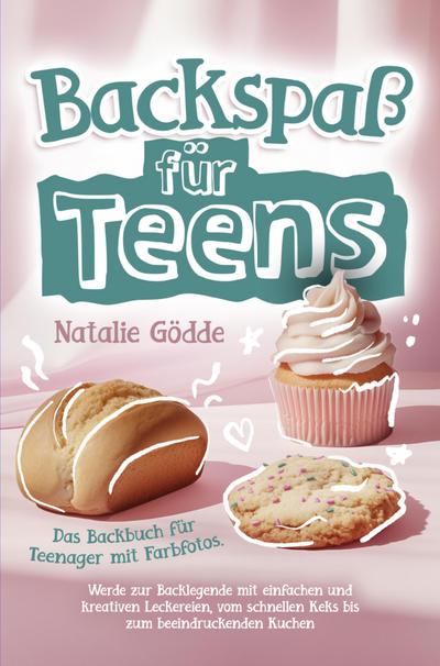 Backspaß für Teens - Das Backbuch für Teenager mit Farbfotos.