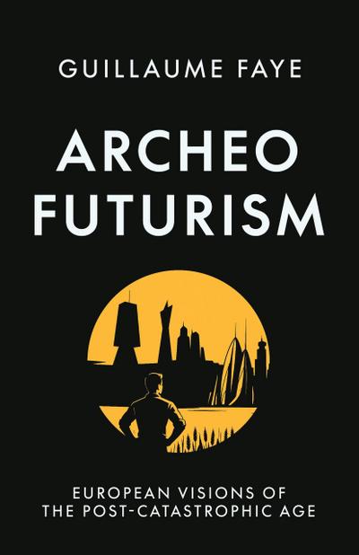 Archeofuturism: European Visions of the Post-Catastrophic Age