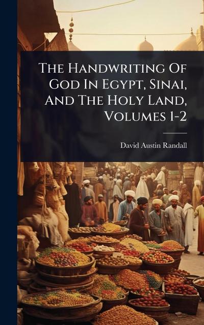 The Handwriting Of God In Egypt, Sinai, And The Holy Land, Volumes 1-2
