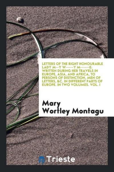 Letters of the Right Honourable Lady M--Y W-----Y M------E - Mary Wortley Montagu