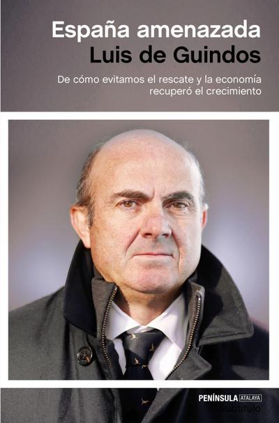España amenazada : de cómo evitamos el rescate y la economía recuperó el crecimiento