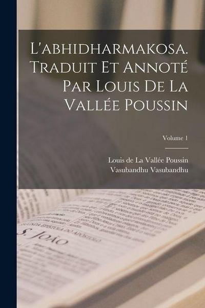 L’abhidharmakosa. Traduit et annoté par Louis de la Vallée Poussin; Volume 1