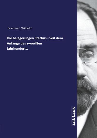 Boehmer, W: Die belagerungen Stettins - Seit dem Anfange des