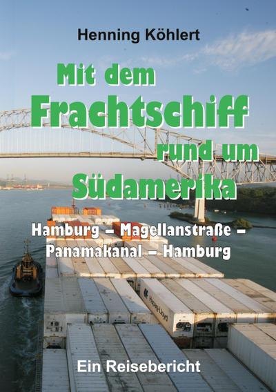 Mit dem Frachtschiff rund um Südamerika: Hamburg - Magellanstraße - Panamakanal - Hamburg