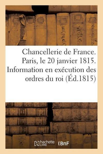 Chancellerie de France. Paris, Le 20 Janvier 1815. Information Faite En Exécution Des Ordres Du Roi