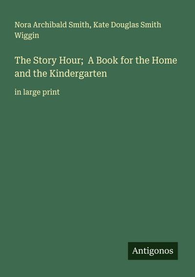 The Story Hour;  A Book for the Home and the Kindergarten