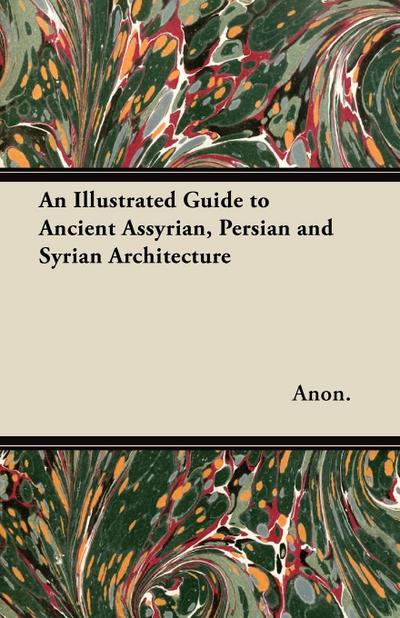 An Illustrated Guide to Ancient Assyrian, Persian and Syrian Architecture