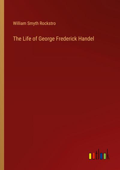 The Life of George Frederick Handel