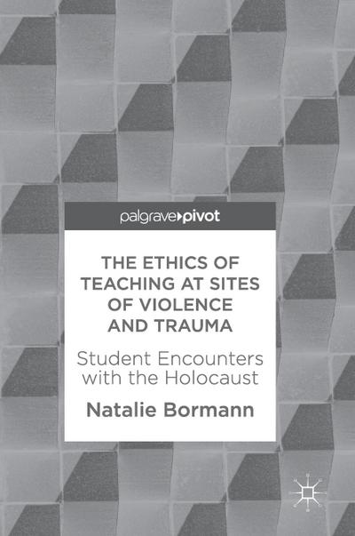 The Ethics of Teaching at Sites of Violence and Trauma