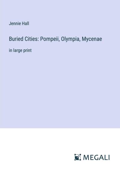 Buried Cities: Pompeii, Olympia, Mycenae