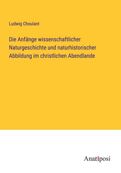 Die Anfänge wissenschaftlicher Naturgeschichte und naturhistorischer Abbildung im christlichen Abendlande