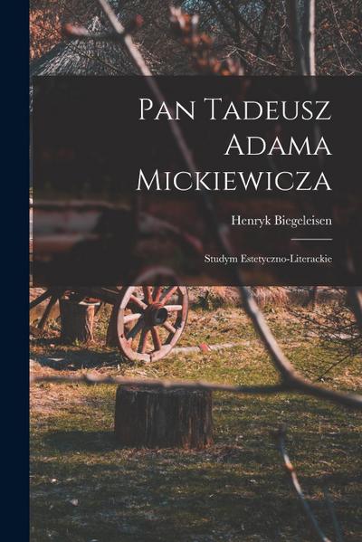 Pan Tadeusz Adama Mickiewicza; studym estetyczno-literackie