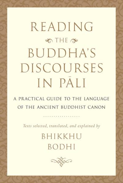 Reading the Buddha’s Discourses in Pali: A Practical Guide to the Language of the Ancient Buddhist Canon
