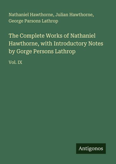 The Complete Works of Nathaniel Hawthorne, with Introductory Notes by Gorge Persons Lathrop