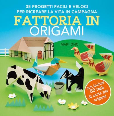 Fattoria in origami. 35 progetti facili e veloci per ricreare la vita in campagna