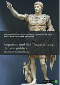 Augustus und die Umgestaltung der res publica. Das römische Prinzipat, die Verdrängung der Senatsaristokratie und die politische Rolle der Livia