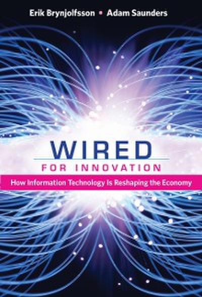 Wired for Innovation – How Information Technology Is Reshaping the Economy