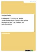 Contingent Convertible Bonds. Auswirkungen der Finanzkrise auf die Refinanzierung von Banken am Anleihenmarkt