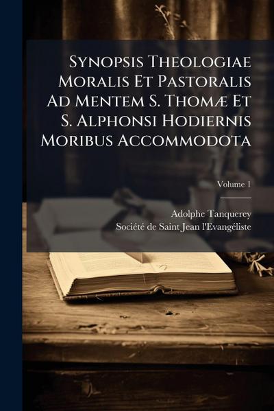 Synopsis Theologiae Moralis Et Pastoralis Ad Mentem S. ThomÃ] Et S. Alphonsi Hodiernis Moribus Accommodota
