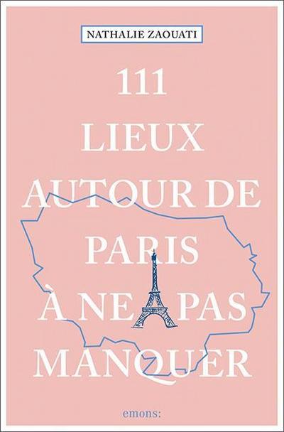 111 Lieux autour de Paris à ne pas manquer: Guide touristique