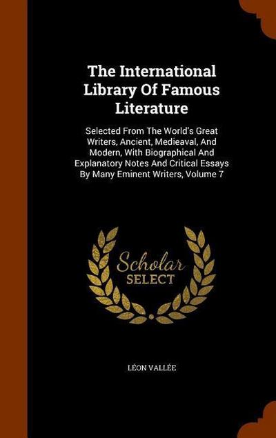 The International Library Of Famous Literature: Selected From The World’s Great Writers, Ancient, Medieaval, And Modern, With Biographical And Explana
