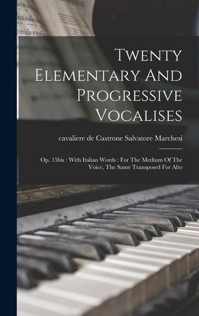 Twenty Elementary And Progressive Vocalises: Op. 15bis: With Italian Words: For The Medium Of The Voice, The Same Transposed For Alto