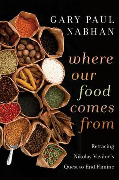Where Our Food Comes from: Retracing Nikolay Vavilov’s Quest to End Famine