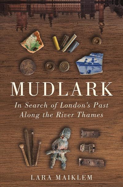 Mudlark: In Search of London’s Past Along the River Thames